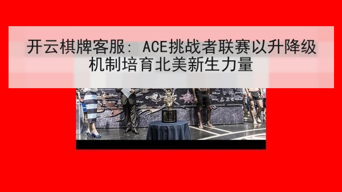 开云棋牌客服: ACE挑战者联赛以升降级机制培育北美新生力量